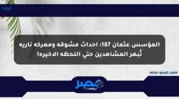 المؤسس عثمان 187: أحداث مشوقة ومعركة نارية تُبهر المشاهدين حتى اللحظة الأخيرة!